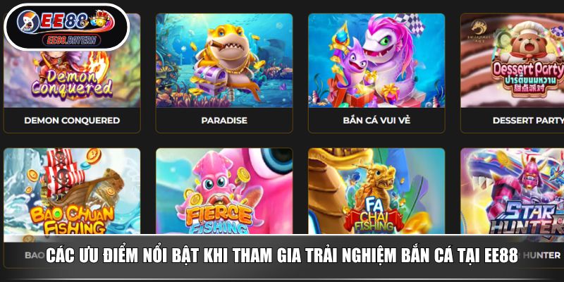 Các ưu điểm nổi bật khi tham gia trải nghiệm bắn cá tại EE88