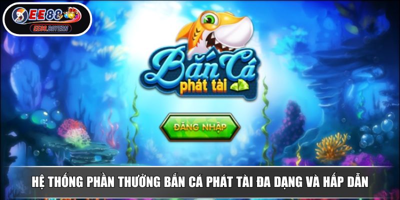 Bắn Cá Phát Tài - Săn Boss Hấp Dẫn Nhận Phần Thưởng Mỗi Ngày 2 Hệ thống phần thưởng bắn cá Phát Tài đa dạng và hấp dẫn