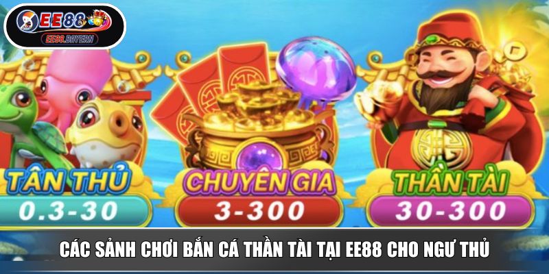 Bắn Cá Thần Tài - Tựa Game Săn Xu Hấp Dẫn Cơ Hội Thắng Cao 3 Các sảnh chơi bắn cá Thần Tài tại EE88 cho ngư thủ