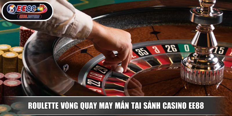 Roulette vòng quay may mắn tại sảnh Casino EE88