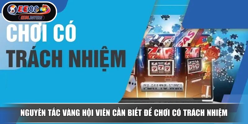 Chơi Có Trách Nhiệm Chính Sách Đảm Bảo Trải Nghiệm An Toàn 3 Nguyên tắc vàng hội viên cần biết để chơi có trách nhiệm