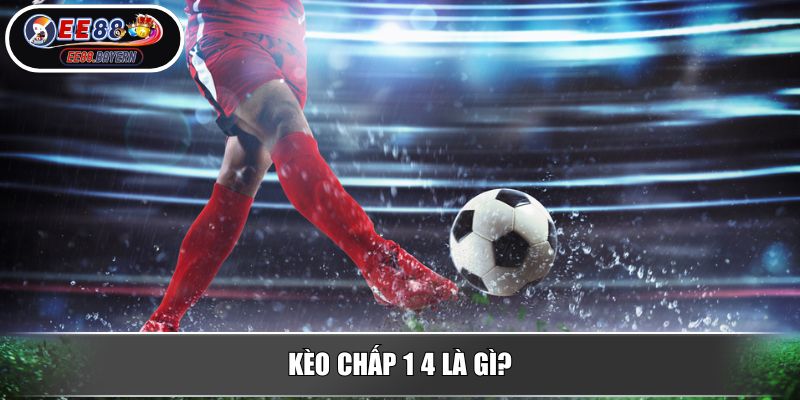 Kèo Chấp 1 4 Bí Quyết Chinh Phục Kèo Cược Đỉnh Cao Trong Bóng Đá 2 Kèo chấp 1 4 là gì?