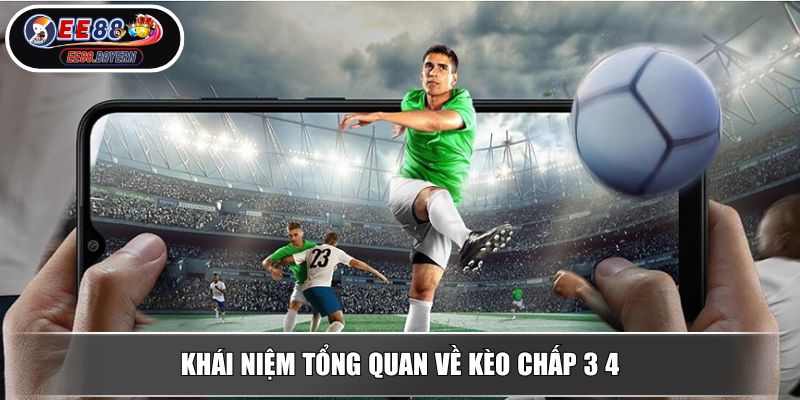 Kèo Chấp 3 4 Hướng Dẫn Cách Tính Tiền Và Chiến Thuật Cược 2 Khái niệm tổng quan về kèo chấp 3 4