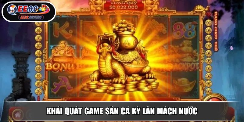 Kỳ Lân Mách Nước EE88 - Trải Nghiệm Săn Thưởng Hấp Dẫn Nhất 2 Khái quát game săn cá Kỳ Lân Mách Nước