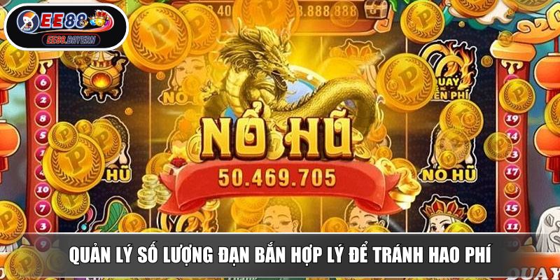 Kỳ Lân Mách Nước EE88 - Trải Nghiệm Săn Thưởng Hấp Dẫn Nhất 4 Quản lý số lượng đạn bắn hợp lý để tránh hao phí