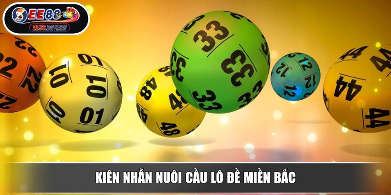 Lô Đề Miền Bắc Giải Mã Bí Mật Chinh Phục Vận May Trăm Triệu 4 Kiên nhẫn nuôi cầu lô đề miền Bắc