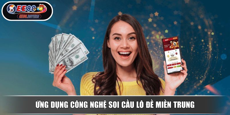 Lô Đề Miền Trung EE88 Cơ Hội Cho Ai Khát Khao Đổi Đời 4 Ứng dụng công nghệ soi cầu lô đề Miền Trung