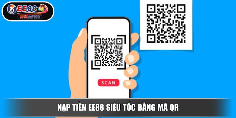 Nạp Tiền EE88 Hướng Dẫn Thao Tác & Tối Ưu Trải Nghiệm 3 Nạp tiền EE88 siêu tốc bằng mã QR
