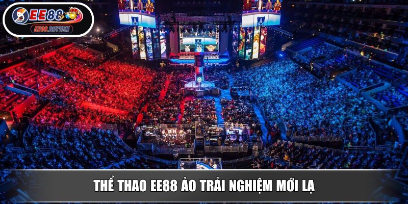 Thể thao EE88 ảo trải nghiệm mới lạ