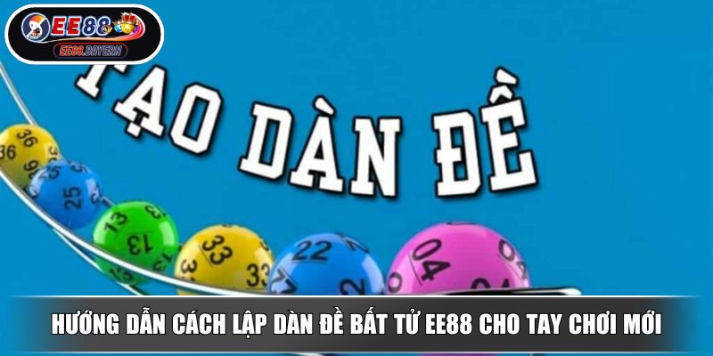Dàn Đề Bất Tử EE88 Phương Pháp Cược Hiệu Quả Không Thể Bỏ Qua 3 Hướng dẫn cách lập dàn đề bất tử EE88 cho tay chơi mới