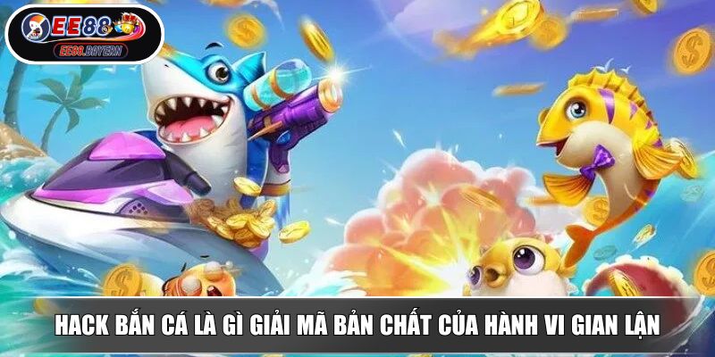 Hack Bắn Cá EE88 Lợi Bất Cập Hại Góc Nhìn Từ Chuyên Gia 2 Hack bắn cá là gì giải mã bản chất của hành vi gian lận