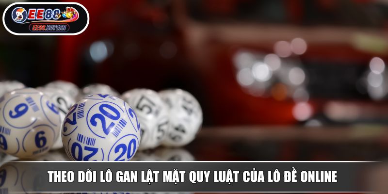 Lô Đề Online EE88 Chinh Phục Vận May Và Rinh Tiền Tỷ Cho Cược Thủ 4 Theo dõi lô gan lật mặt quy luật của lô đề online