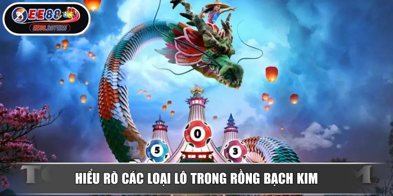 Rồng Bạch Kim EE88 Giải Mã Bí Mật Soi Cầu Lô Đề Kiến Tạo Vận May 4 Hiểu rõ các loại lô trong Rồng Bạch Kim