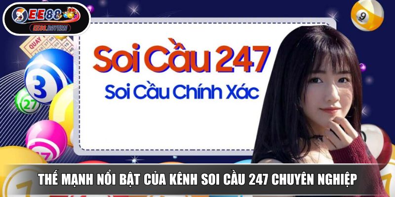 Soi Cầu 247 - Phương Pháp Soi Cầu Chính Xác Và Hiệu Quả Tại EE88 3 Thế mạnh nổi bật của kênh Soi Cầu 247 chuyên nghiệp
