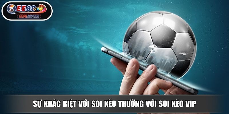 Soi Kèo VIP - Cách Thực Hiện Chính Xác Cho Người Chơi Mới 2 Sự khác biệt với soi kèo thường với soi kèo VIP