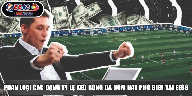 Tỷ Lệ Kèo Bóng Đá Hôm Nay EE88 - Cách Xem Và Phân Tích Chuẩn Xác 2 Phân loại các dạng tỷ lệ kèo bóng đá hôm nay phổ biến tại EE88